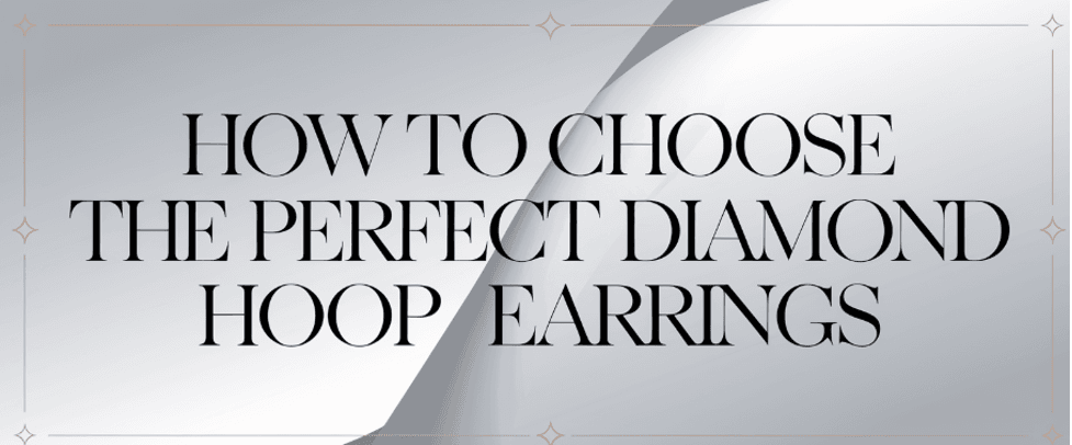 How to Choose the Perfect Diamond Hoop Earrings
