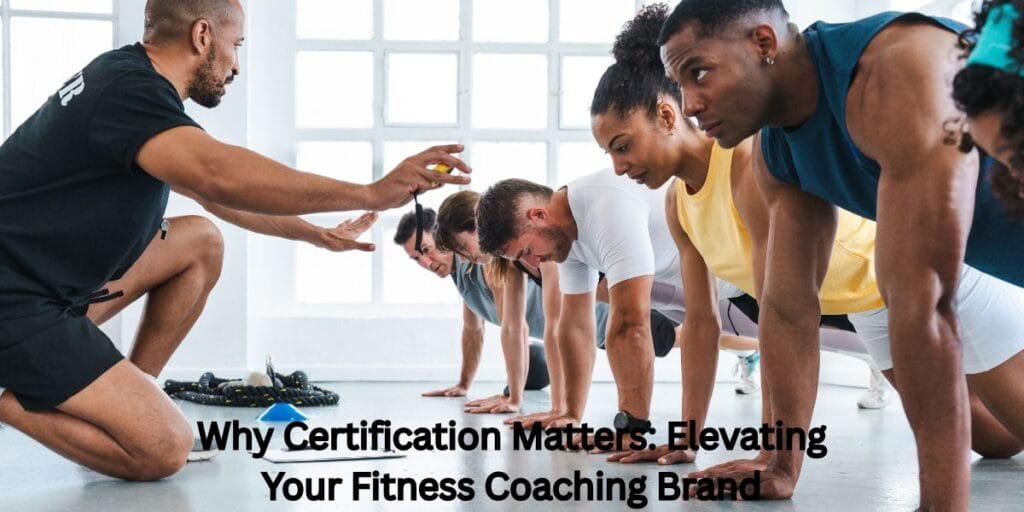 Why Certification Matters: Elevating Your Fitness Coaching Brand